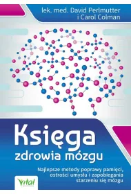 Ksi�ga zdrowia m�zgu. Najlepsze metody poprawy pami�ci, ostro�ci umys�u i zapobiegania starzeniu si� m�zgu