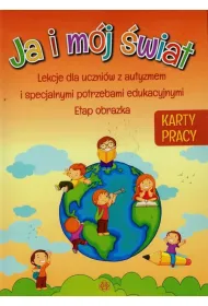 Ja i m�j �wiat. Lekcje dla uczni�w z autyzmem i specjalnymi potrzebami edukacyjnymi. Karty pracy