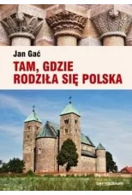 Tam, gdzie rodzi�a si� Polska
