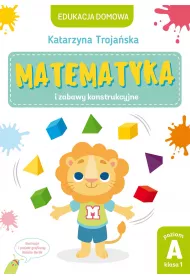 Edukacja domowa. Matematyka i zabawy konstrukcyjne. Poziom A (klasa 1)