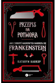 Przepis na potwora. Jak z odkry naukowych narodzi si Frankenstein