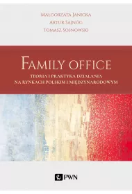 Family Office. Teoria i praktyka dzia�ania na rynkach polskim i mi�dzynarodowym