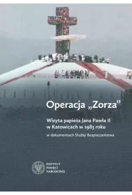 Operacja Zorza. Wizyta papie�a Jana Paw�a II w Katowicach w 1983 roku w dokumentach S�u�by Bezpiecze�stwa