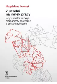 Z uczelni na rynek pracy. Indywidualne decyzje, mechanizmy spo�eczne a polityki publiczne