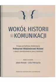 Wok� historii (i) komunikacji. Ksi�ga pami�tkowa dedykowana Profesorowi W�odzimierzowi Michowi z ok