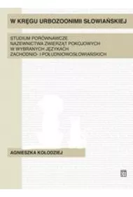 W kr�gu urbozonimii s�owia�skiej. Studium por�wnawcze nazewnictwa zwierz�t pokojowych w wybranych j�zykach zachodnio- i po�udniowos�owia�skich