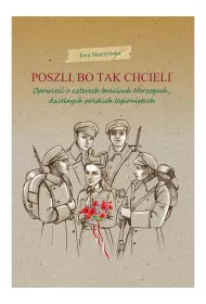 Poszli, bo tak chcieli. Opowie�� o czterech braciach Herzogach, dzielnych polskich legionistach