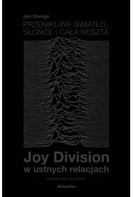 Przenikliwe �wiat�o, s�o�ce i ca�a reszta. Joy Division w ustnych relacjach