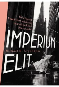Imperium elit. Wzlot i upadek Cond� Nast, najwi�kszej dynastii medialnej Nowego Jorku