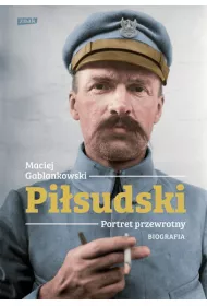 Pi�sudski. Portret przewrotny. Biografia
