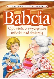 Babcia. Opowie�� o zwyci�stwie mi�o�ci nad �mierci�