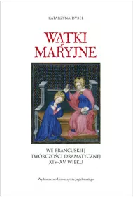 W�tki maryjne we francuskiej tw�rczo�ci dramatycznej XIV-XV wieku
