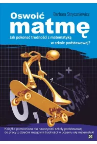 Oswoi� matm�. Jak pokona� trudno�ci z matematyk� w szkole podstawowej?
