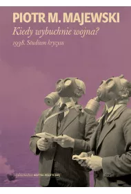 Kiedy wybuchnie wojna? 1938. Studium kryzysu