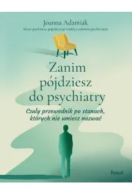 Zanim p�jdziesz do psychiatry. Czu�y przewodnik po stanach, kt�rych nie umiesz nazwa�