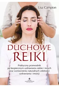 Duchowe Reiki. Praktyczny przewodnik po bezpiecznym uzdrawianiu siebie i innych oraz wzmocnieniu naturalnych zdolno�ci uzdrawiania i intuicji