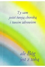 Ty sam jeste� twoj� chorob� i twoim zdrowiem ale B�g jest z tob�