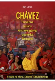 Ch�vez. Prawdziwa historia kontrowersyjnego przyw�dcy Wenezueli