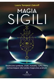 Magia sigili. Skuteczne symbole, znaki, ksztaty, cyfry, litery wzmacniajce si kadej magicznej praktyki