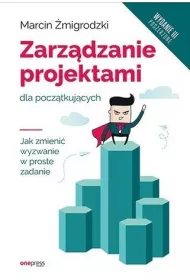 Zarz�dzanie projektami dla pocz�tkuj�cych. Wydanie III poszerzone