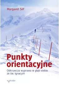 Punkty orientacyjne. Odkrywcza wyprawa w g��b siebie ze �w. Ignacym