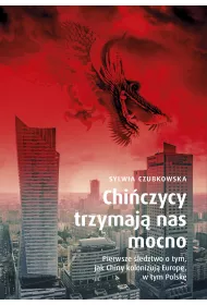 Chiczycy trzymaj nas mocno. Pierwsze ledztwo o tym, jak Chiny kolonizuj Europ, w tym Polsk