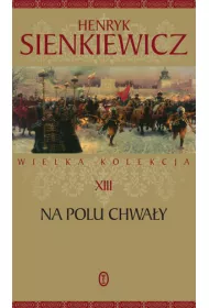 Na polu chwa�y. Wielka kolekcja dzie� Henryka Sienkiewicza. Tom 13