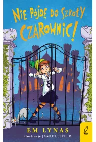 Nie p�jd� do szko�y dla czarownic! Tom 1