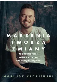 Marzenia tworz� zmiany. Jak daleko mo�e zaprowadzi� nas si�a naszych pragnie�