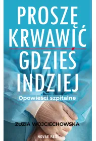 Prosz� krwawi� gdzie� indziej. Opowie�ci szpitalne