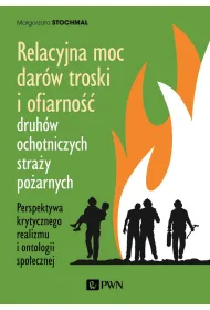 Relacyjna moc dar�w troski i ofiarno�� druh�w ochotniczych stra�y po�arnych. Perspektywa krytycznego realizmu i ontologii spo�ecznej