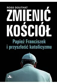 Zmieni� Ko�ci�. Papie� Franciszek i przysz�o��..