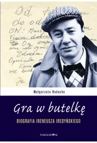 Gra w butelk�. Biografia Ireneusza Iredy�skiego