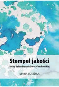 Stempel jako�ci. Formy dziennikarskie Doroty Terakowskiej