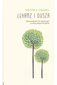 Lekarz i dusza. Wprowadzenie do logoterapii i analizy egzystencjalnej