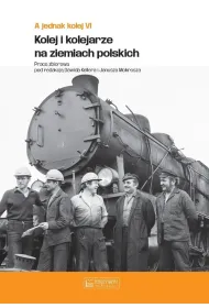 A jednak kolej. Tom 6. Kolej i kolejarze na ziemiach polskich