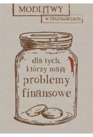 Modlitwy w trudno�ciach. Dla tych, kt�rzy maj� problemy finansowe