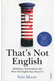THAT"S NOT ENGLISH Britishisms, Americanisms and What Our English Says About Us