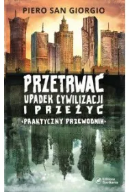 Przetrwa� upadek cywilizacji i prze�y�. Praktyczny przewodnik