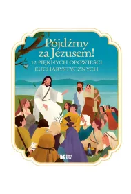 P�jd�my za Jezusem! 12 pi�knych opowie�ci eucharystycznych