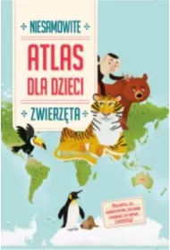 Zwierz�ta. Niesamowity atlas dla dzieci