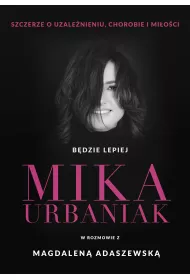 eBook Bdzie lepiej. Mika Urbaniak szczerze o uzalenieniu, chorobie i mioci mobi epub