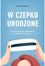 W czepku urodzone. O niewidzialnych bohaterkach szpitalnych korytarzy