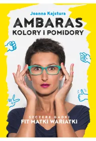 Ambaras, kolory i pomidory. Szczere gadki Fit Matki Wariatki