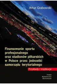Finansowanie sportu profesjonalnego oraz stadion�w pi�karskich w Polsce przez jednostki samorz�du terytorialnego. Przyk�ady i implikacje