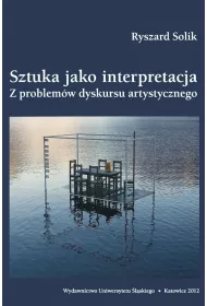 Sztuka jako interpretacja. Z problem�w dyskursu artystycznego