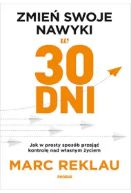 Zmie� swoje nawyki w 30 dni. Jak w prosty spos�b przej�� kontrol� nad w�asnym �yciem