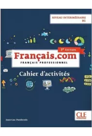 Fran�ais.com. Niveau interm�diaire, poziom B1. Cahier d`acitivit�s. Zeszyt �wicze� do j�zyka francuskiego