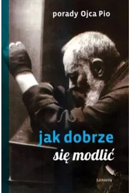 Porady Ojca Pio. Jak si� dobrze modli�
