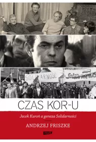 Czas KOR-U. Jacek Kuro�, a geneza Solidarno�ci